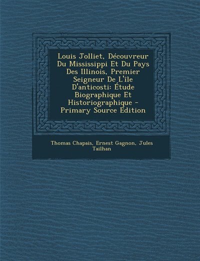 Front cover_Louis Jolliet, Découvreur Du Mississippi Et Du Pays Des Illinois, Premier Seigneur De L'île D'anticosti