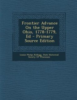 Frontier Advance On the Upper Ohio, 1778-1779, Ed - Primary Source Edition