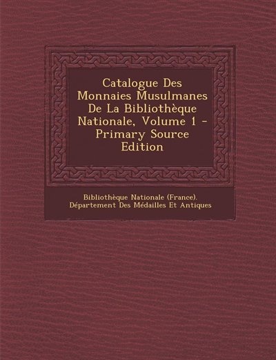 Catalogue Des Monnaies Musulmanes De La Bibliothèque Nationale, Volume 1 - Primary Source Edition