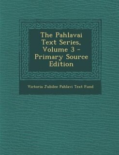 Couverture_The Pahlavai Text Series, Volume 3 - Primary Source Edition