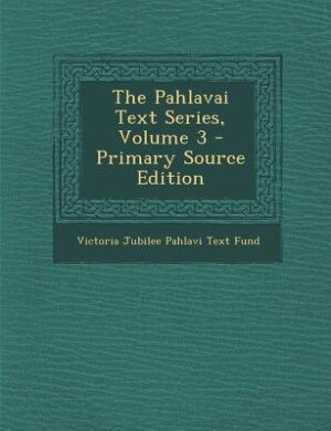 Couverture_The Pahlavai Text Series, Volume 3 - Primary Source Edition