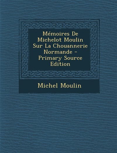 Mémoires De Michelot Moulin Sur La Chouannerie Normande