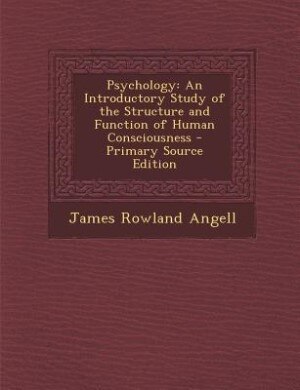 Psychology: An Introductory Study of the Structure and Function of Human Consciousness - Primary Source Edition