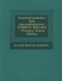 Couverture_Geschichtstabellen Zum Auswendiglernen, FUENFTE AUFLAGE - Primary Source Edition