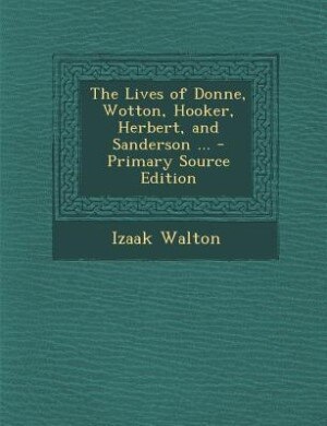 Couverture_The Lives of Donne, Wotton, Hooker, Herbert, and Sanderson ... - Primary Source Edition