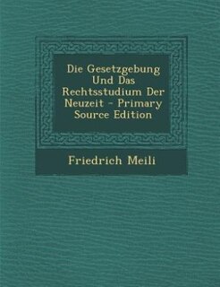 Couverture_Die Gesetzgebung Und Das Rechtsstudium Der Neuzeit - Primary Source Edition