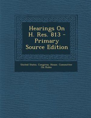 Couverture_Hearings On H. Res. 813 - Primary Source Edition