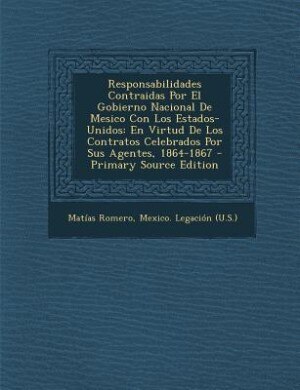 Front cover_Responsabilidades Contraidas Por El Gobierno Nacional De Mesico Con Los Estados-Unidos