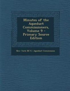 Front cover_Minutes of the Aqueduct Commissioners, Volume 9 - Primary Source Edition