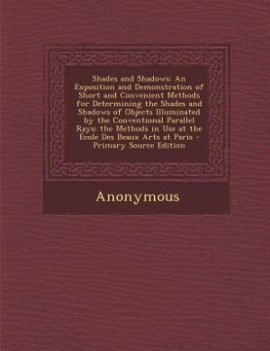 Shades and Shadows: An Exposition and Demonstration of Short and Convenient Methods for Determining the Shades and Shad