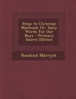 Steps to Christian Manhood; Or, Daily Words for Our Boys - Primary Source Edition