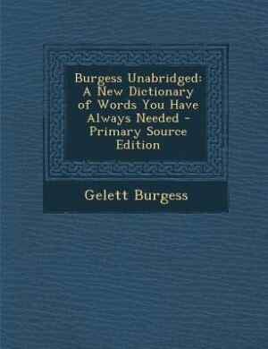 Burgess Unabridged: A New Dictionary of Words You Have Always Needed - Primary Source Edition