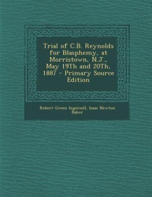 Couverture_Trial of C.B. Reynolds for Blasphemy, at Morristown, N.J., May 19Th and 20Th, 1887 - Primary Source Edition