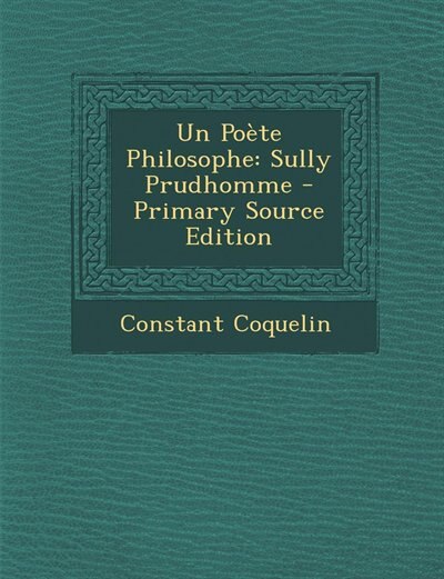 Un Poète Philosophe: Sully Prudhomme - Primary Source Edition