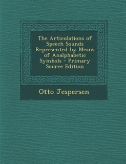 Front cover_The Articulations of Speech Sounds Represented by Means of Analphabetic Symbols - Primary Source Edition