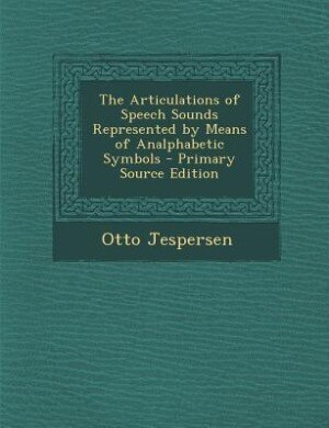 Front cover_The Articulations of Speech Sounds Represented by Means of Analphabetic Symbols - Primary Source Edition