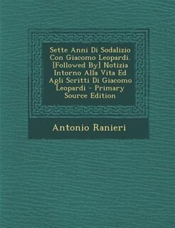 Couverture_Sette Anni Di Sodalizio Con Giacomo Leopardi. [Followed By] Notizia Intorno Alla Vita Ed Agli Scritti Di Giacomo Leopardi