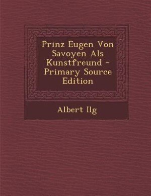 Front cover_Prinz Eugen Von Savoyen Als Kunstfreund - Primary Source Edition