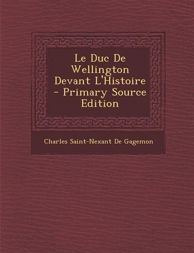 Le Duc De Wellington Devant L'Histoire - Primary Source Edition