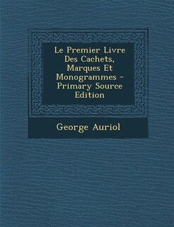 Couverture_Le Premier Livre Des Cachets, Marques Et Monogrammes - Primary Source Edition