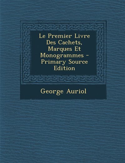 Couverture_Le Premier Livre Des Cachets, Marques Et Monogrammes - Primary Source Edition