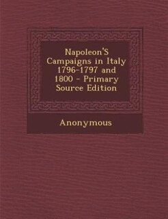 Couverture_Napoleon'S Campaigns in Italy 1796-1797 and 1800 - Primary Source Edition