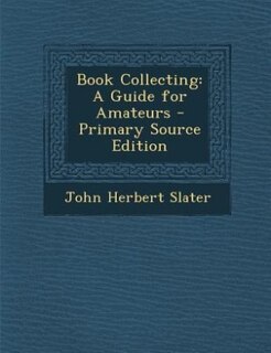 Book Collecting: A Guide for Amateurs - Primary Source Edition