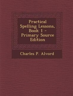 Couverture_Practical Spelling Lessons, Book 1 - Primary Source Edition