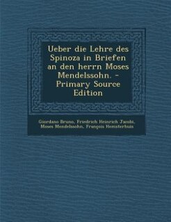 Ueber die Lehre des Spinoza in Briefen an den herrn Moses Mendelssohn. - Primary Source Edition