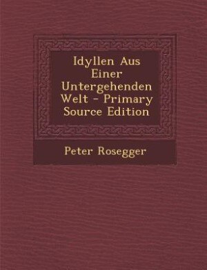 Front cover_Idyllen Aus Einer Untergehenden Welt - Primary Source Edition