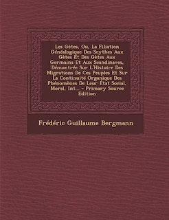 Couverture_Les Gètes, Ou, La Filiation Généalogique Des Scythes Aux Gètes Et Des Gètes Aux Germains Et Aux Scandinaves, Démontrée Sur L'Histoire Des Migrations De Ces Peuples Et Sur La Continuité Organique Des Phénomènes De Leur État Social, Moral, Int...