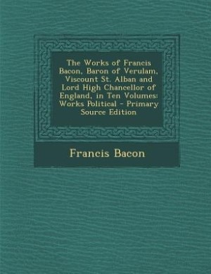 Couverture_The Works of Francis Bacon, Baron of Verulam, Viscount St. Alban and Lord High Chancellor of England, in Ten Volumes