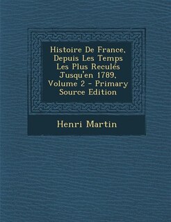 Couverture_Histoire De France, Depuis Les Temps Les Plus Reculés Jusqu'en 1789, Volume 2 - Primary Source Edition