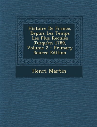 Couverture_Histoire De France, Depuis Les Temps Les Plus Reculés Jusqu'en 1789, Volume 2 - Primary Source Edition