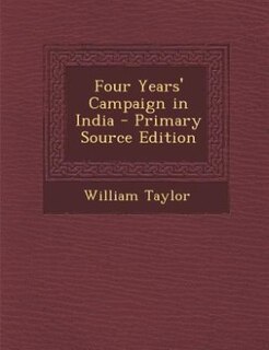 Four Years' Campaign in India - Primary Source Edition