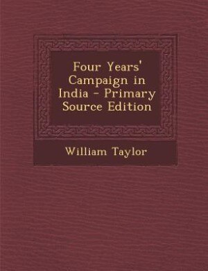 Four Years' Campaign in India - Primary Source Edition