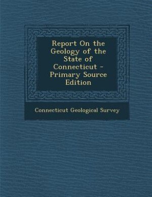 Front cover_Report On the Geology of the State of Connecticut - Primary Source Edition