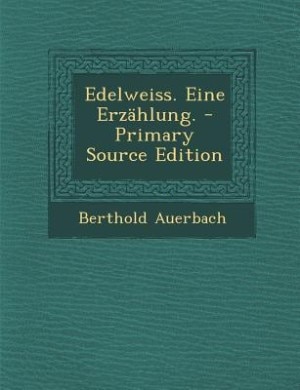 Edelweiss. Eine Erzählung. - Primary Source Edition