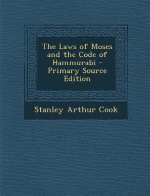 The Laws of Moses and the Code of Hammurabi - Primary Source Edition