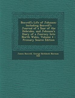 Boswell's Life of Johnson: Including Boswell's Journal of a Tour of the Hebrides, and Johnson's Diary of a Journey Into North