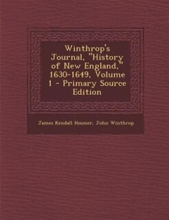 Winthrop's Journal, History of New England, 1630-1649, Volume 1