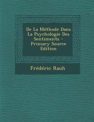 Front cover_De La M&eacute;thode Dans La Psychologie Des Sentiments - Primary Source Edition