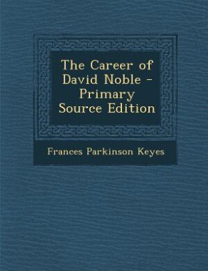 Couverture_The Career of David Noble - Primary Source Edition