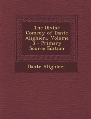 The Divine Comedy of Dante Alighieri, Volume 3 - Primary Source Edition