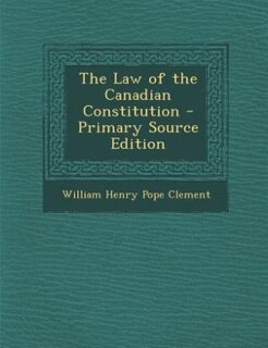 The Law of the Canadian Constitution - Primary Source Edition