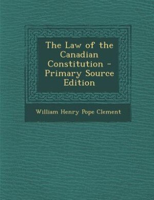 The Law of the Canadian Constitution - Primary Source Edition