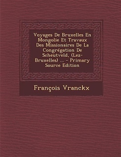 Front cover_Voyages De Bruxelles En Mongolie Et Travaux Des Missionaires De La Congrégation De Scheutveld, (Lez-Bruxelles) ...