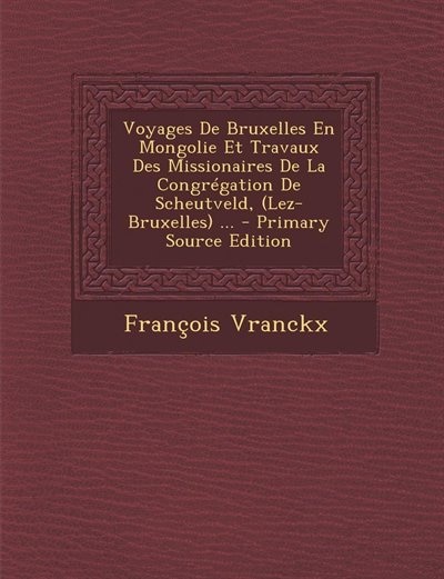 Front cover_Voyages De Bruxelles En Mongolie Et Travaux Des Missionaires De La Congrégation De Scheutveld, (Lez-Bruxelles) ...