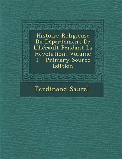 Front cover_Histoire Religieuse Du Département De L'hérault Pendant La Révolution, Volume 1 - Primary Source Edition
