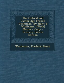The Oxford and Cambridge French Grammar, by Hunt & Wuillemin. [With] Master's Copy - Primary Source Edition